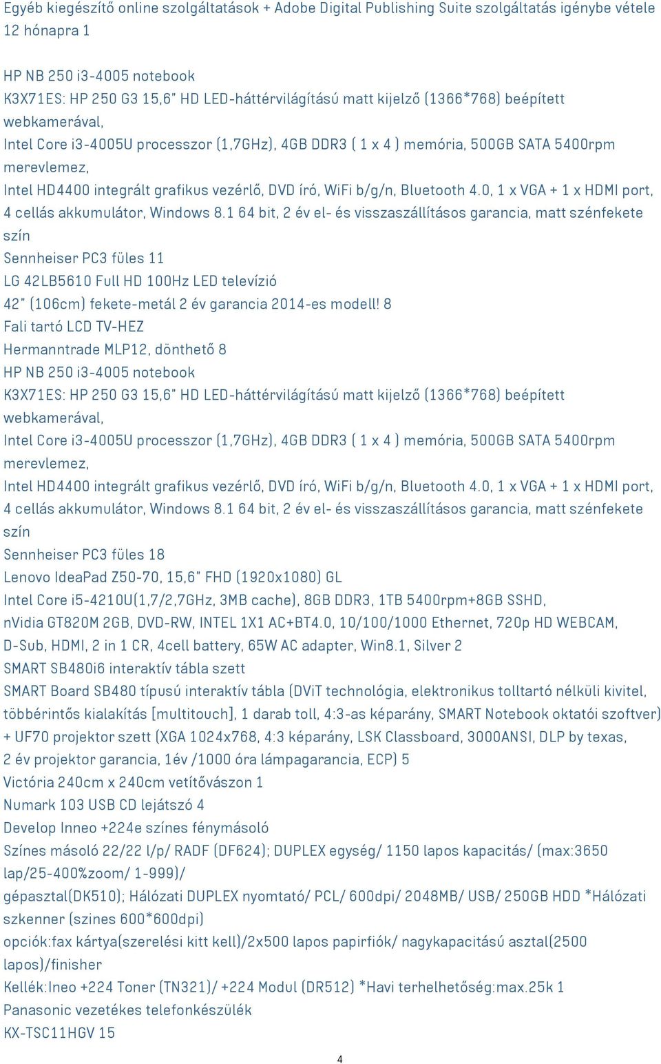 b/g/n, Bluetooth 4.0, 1 x VGA + 1 x HDMI port, 4 cellás akkumulátor, Windows 8.