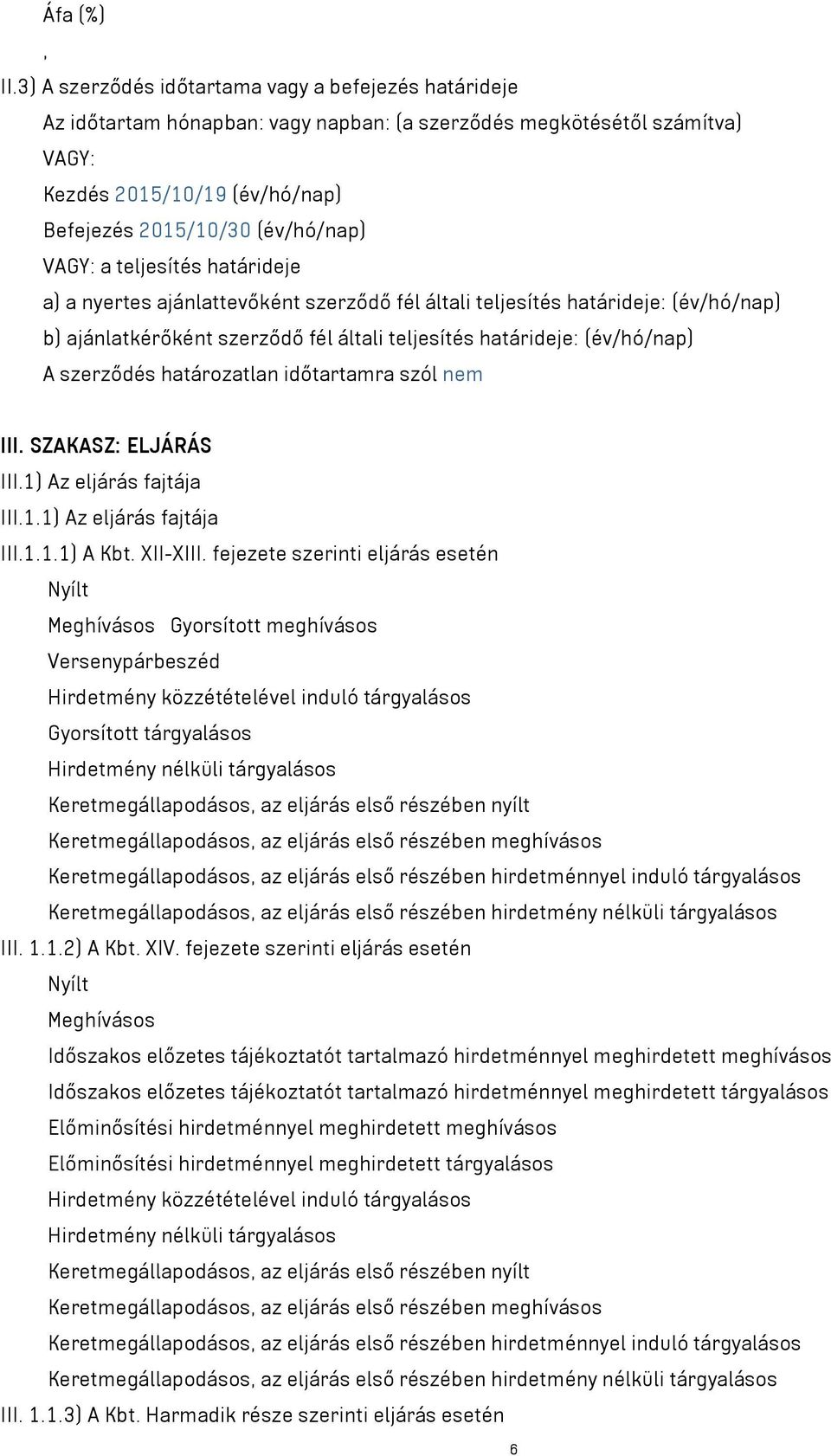 VAGY: a teljesítés határideje a) a nyertes ajánlattevőként szerződő fél általi teljesítés határideje: (év/hó/nap) b) ajánlatkérőként szerződő fél általi teljesítés határideje: (év/hó/nap) A szerződés