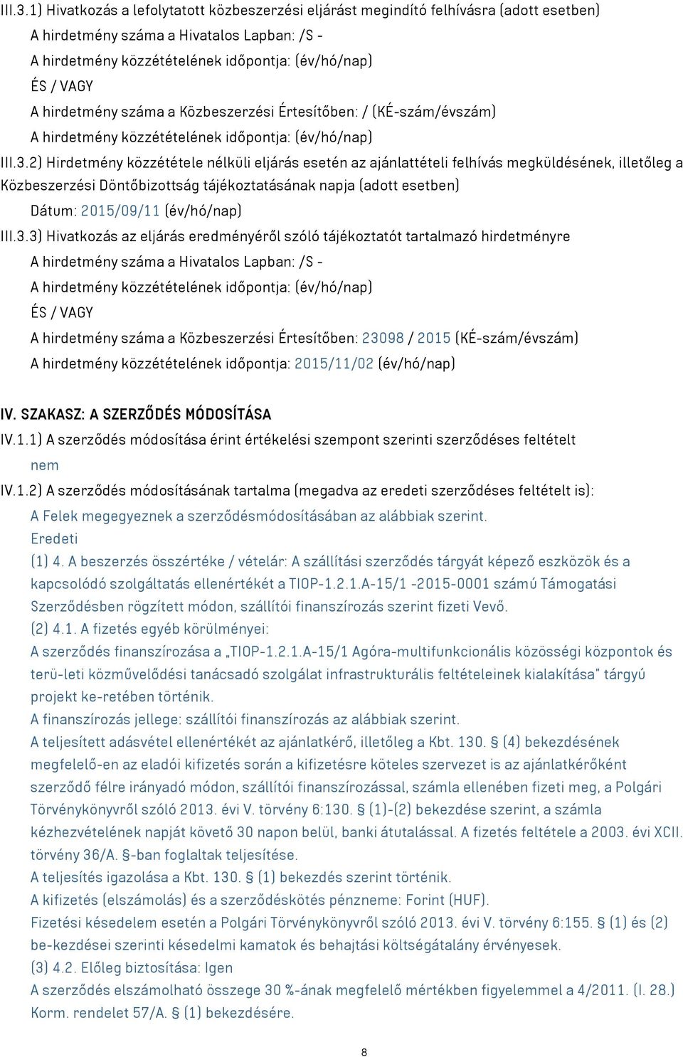 hirdetmény száma a Közbeszerzési Értesítőben: / (KÉ-szám/évszám) A hirdetmény közzétételének időpontja: (év/hó/nap) 2) Hirdetmény közzététele nélküli eljárás esetén az ajánlattételi felhívás