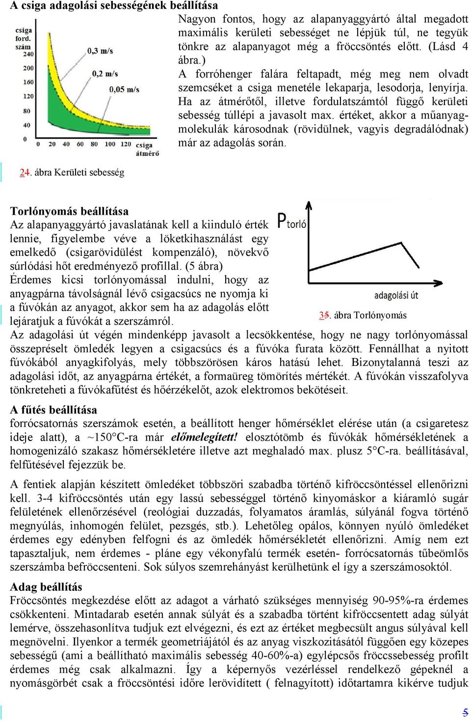 Ha az átmérőtől, illetve fordulatszámtól függő kerületi sebesség túllépi a javasolt max. értéket, akkor a műanyagmolekulák károsodnak (rövidülnek, vagyis degradálódnak) már az adagolás során. 24.