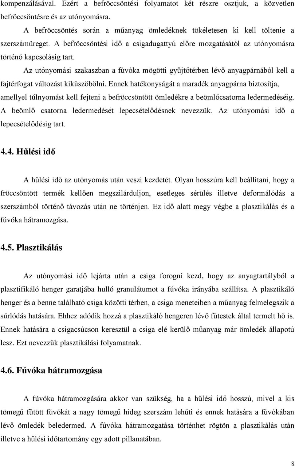 Az utónyomási szakaszban a fúvóka mögötti gyűjtőtérben lévő anyagpárnából kell a fajtérfogat változást kiküszöbölni.