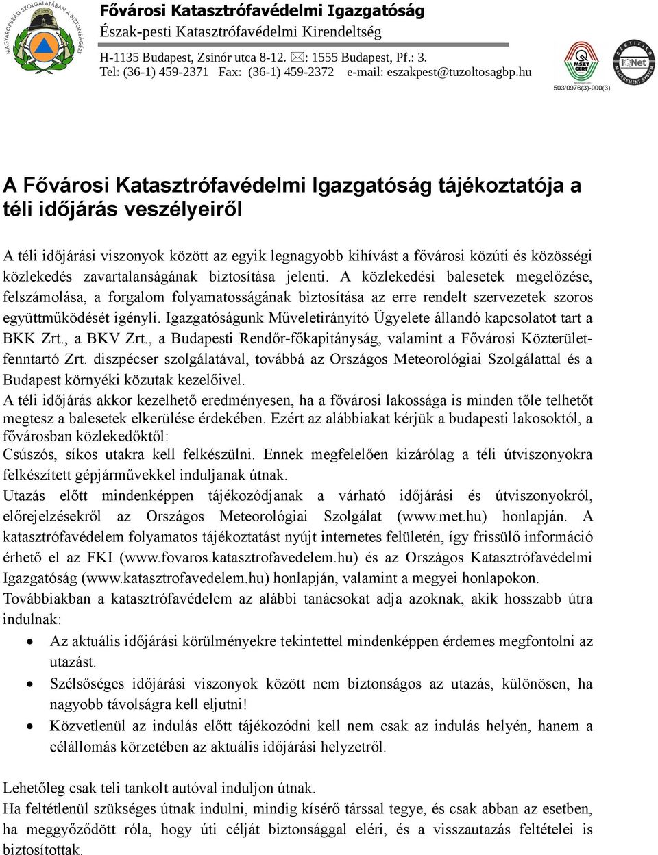 hu A Fővárosi Katasztrófavédelmi Igazgatóság tájékoztatója a téli időjárás veszélyeiről A téli időjárási viszonyok között az egyik legnagyobb kihívást a fővárosi közúti és közösségi közlekedés