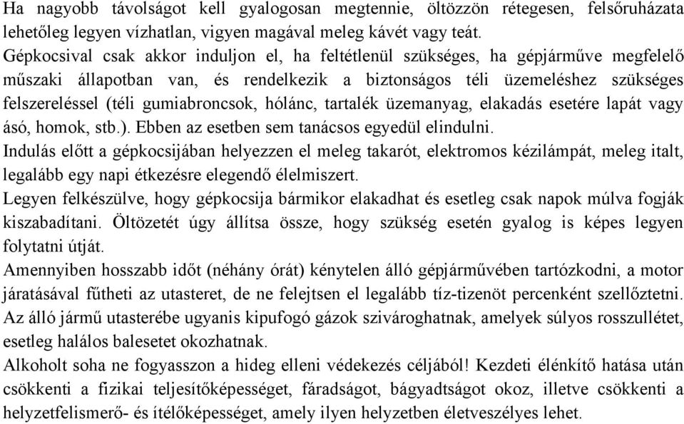 gumiabroncsok, hólánc, tartalék üzemanyag, elakadás esetére lapát vagy ásó, homok, stb.). Ebben az esetben sem tanácsos egyedül elindulni.