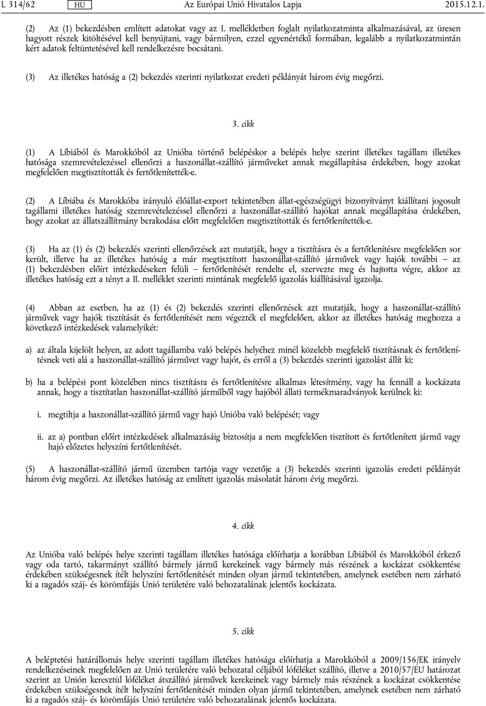 feltüntetésével kell rendelkezésre bocsátani. (3) Az illetékes hatóság a (2) bekezdés szerinti nyilatkozat eredeti példányát három évig megőrzi. 3.