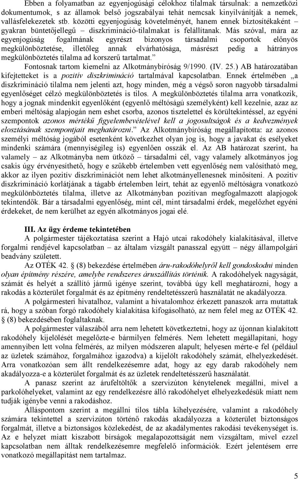 Más szóval, mára az egyenjogúság fogalmának egyrészt bizonyos társadalmi csoportok előnyös megkülönböztetése, illetőleg annak elvárhatósága, másrészt pedig a hátrányos megkülönböztetés tilalma ad