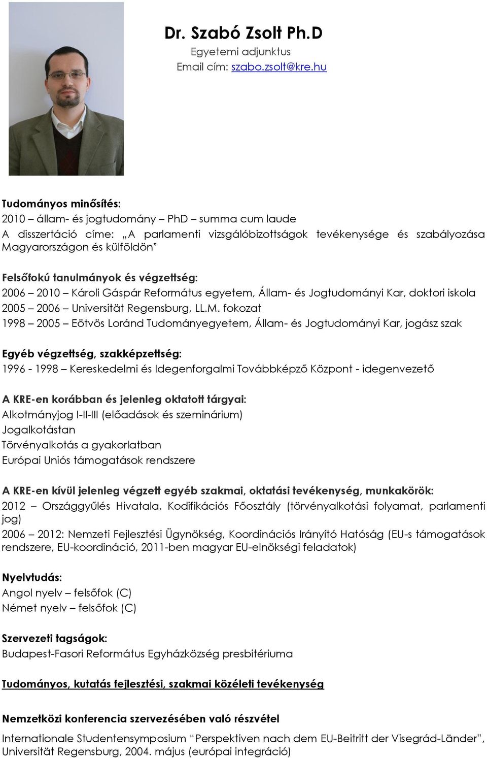 tanulmányok és végzettség: 2006 2010 Károli Gáspár Református egyetem, Állam- és Jogtudományi Kar, doktori iskola 2005 2006 Universität Regensburg, LL.M.