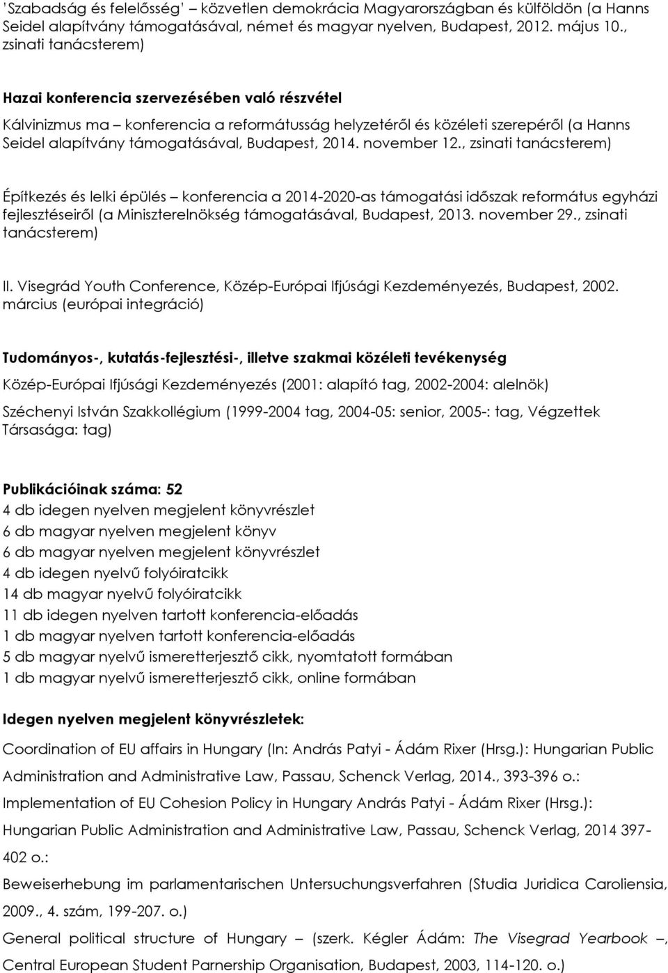 2014. november 12., zsinati tanácsterem) Építkezés és lelki épülés konferencia a 2014-2020-as támogatási időszak református egyházi fejlesztéseiről (a Miniszterelnökség támogatásával, Budapest, 2013.