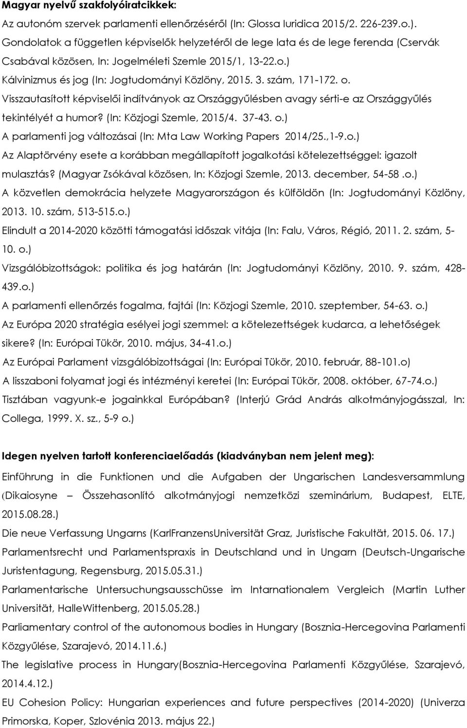 szám, 171-172. o. Visszautasított képviselői indítványok az Országgyűlésben avagy sérti-e az Országgyűlés tekintélyét a humor? (In: Közjogi Szemle, 2015/4. 37-43. o.) A parlamenti jog változásai (In: Mta Law Working Papers 2014/25.