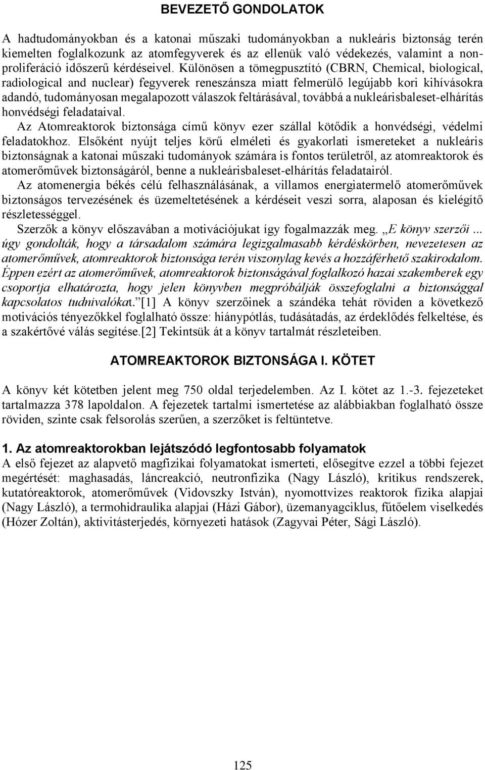 Különösen a tömegpusztító (CBRN, Chemical, biological, radiological and nuclear) fegyverek reneszánsza miatt felmerülő legújabb kori kihívásokra adandó, tudományosan megalapozott válaszok