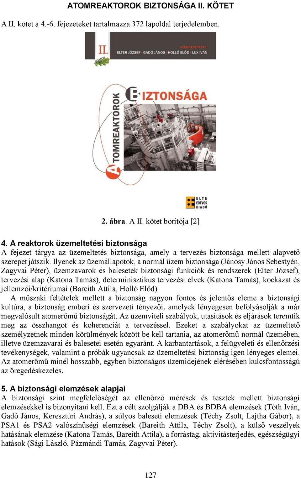 Ilyenek az üzemállapotok, a normál üzem biztonsága (Jánosy János Sebestyén, Zagyvai Péter), üzemzavarok és balesetek biztonsági funkciók és rendszerek (Elter József), tervezési alap (Katona Tamás),