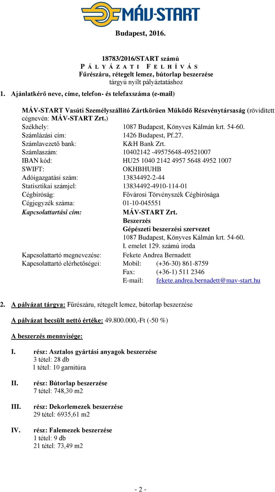 ) Székhely: 1087 Budapest, Könyves Kálmán krt. 54-60. Számlázási cím: 1426 Budapest, Pf.27. Számlavezető bank: K&H Bank Zrt.