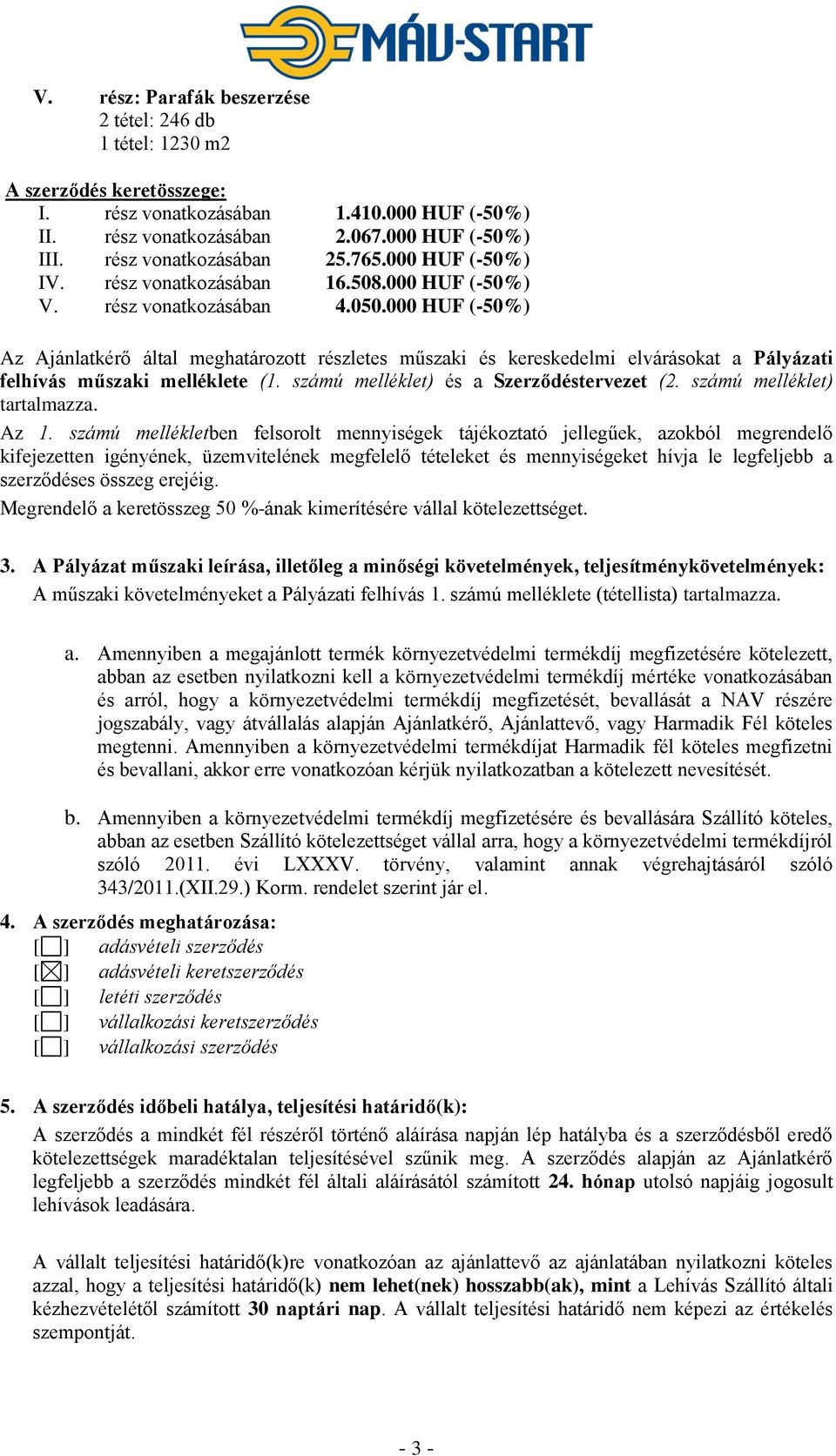 000 HUF (-50%) Az Ajánlatkérő által meghatározott részletes műszaki és kereskedelmi elvárásokat a Pályázati felhívás műszaki melléklete (1. számú melléklet) és a Szerződéstervezet (2.