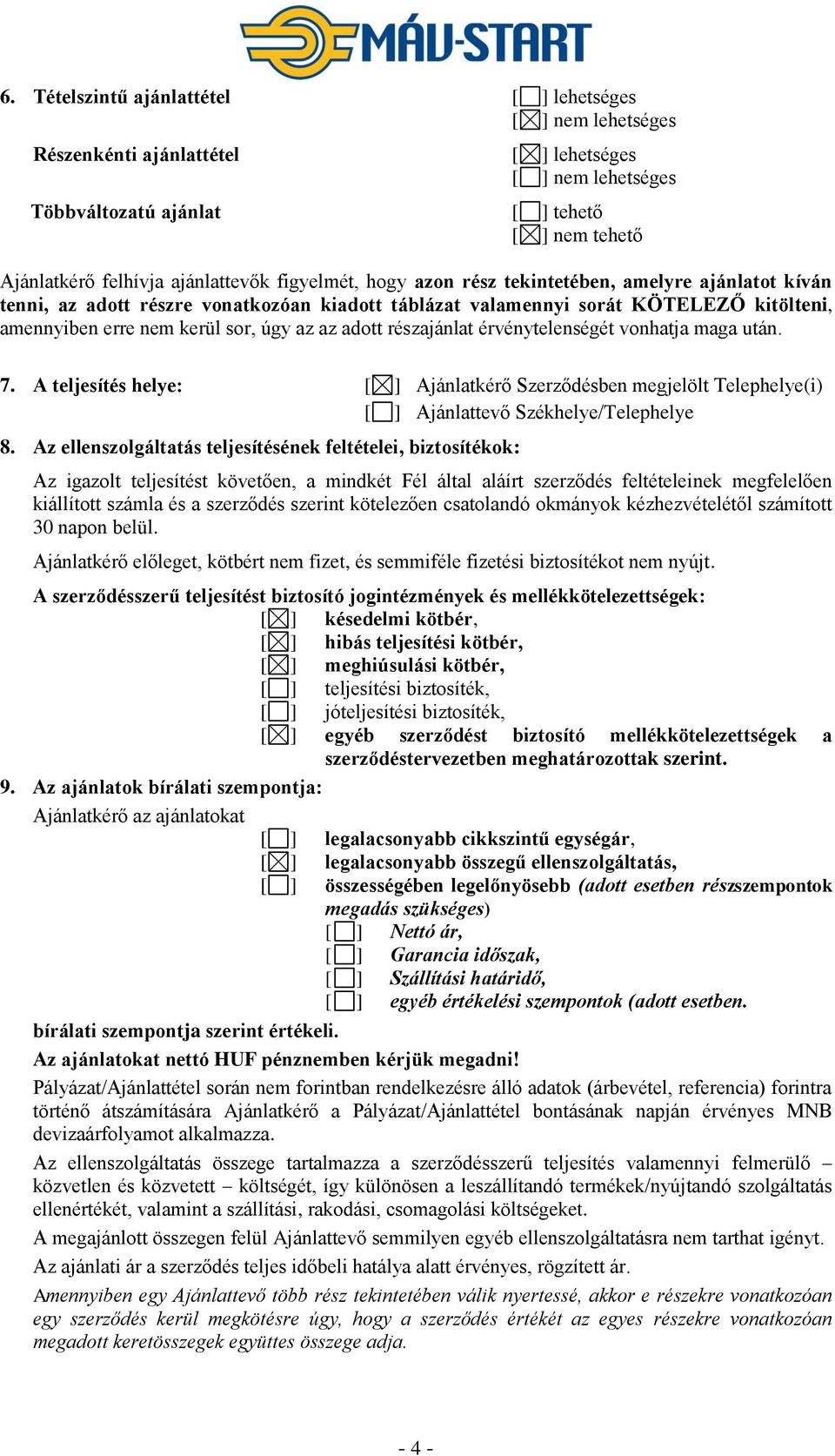 úgy az az adott részajánlat érvénytelenségét vonhatja maga után. 7. A teljesítés helye: [ ] Ajánlatkérő Szerződésben megjelölt Telephelye(i) [ ] Ajánlattevő Székhelye/Telephelye 8.