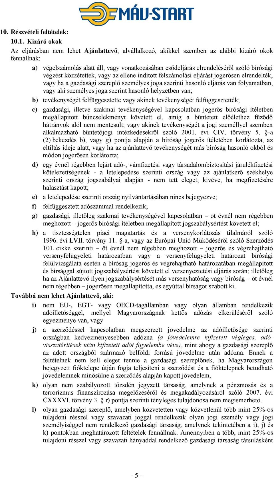 eljárás van folyamatban, vagy aki személyes joga szerint hasonló helyzetben van; b) tevékenységét felfüggesztette vagy akinek tevékenységét felfüggesztették; c) gazdasági, illetve szakmai