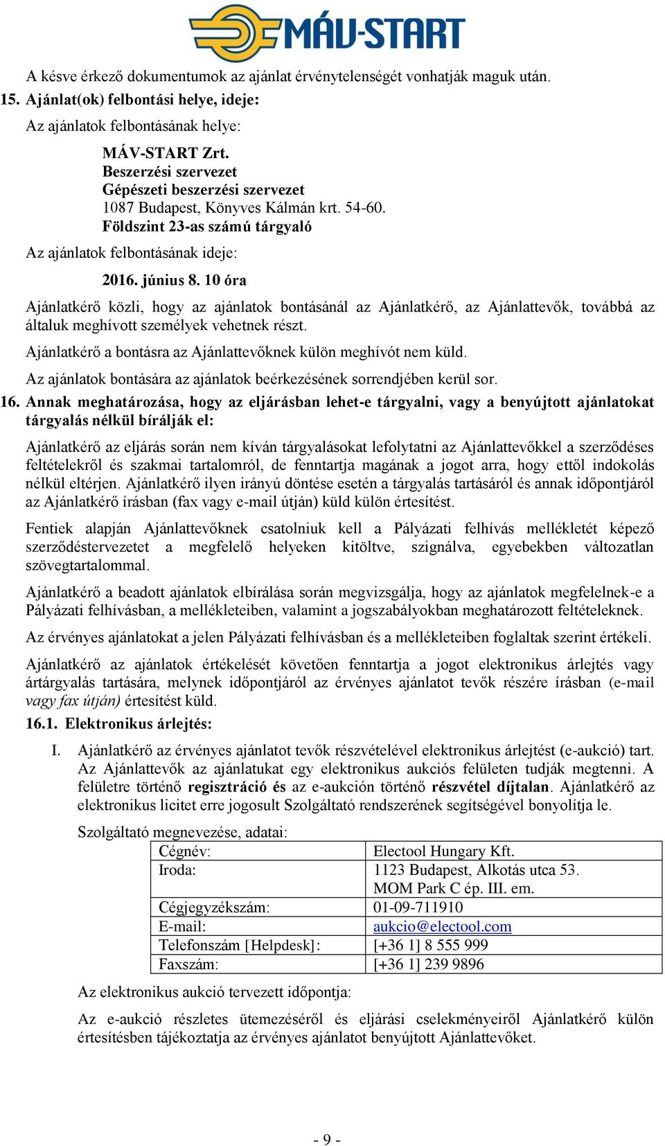 10 óra Ajánlatkérő közli, hogy az ajánlatok bontásánál az Ajánlatkérő, az Ajánlattevők, továbbá az általuk meghívott személyek vehetnek részt.