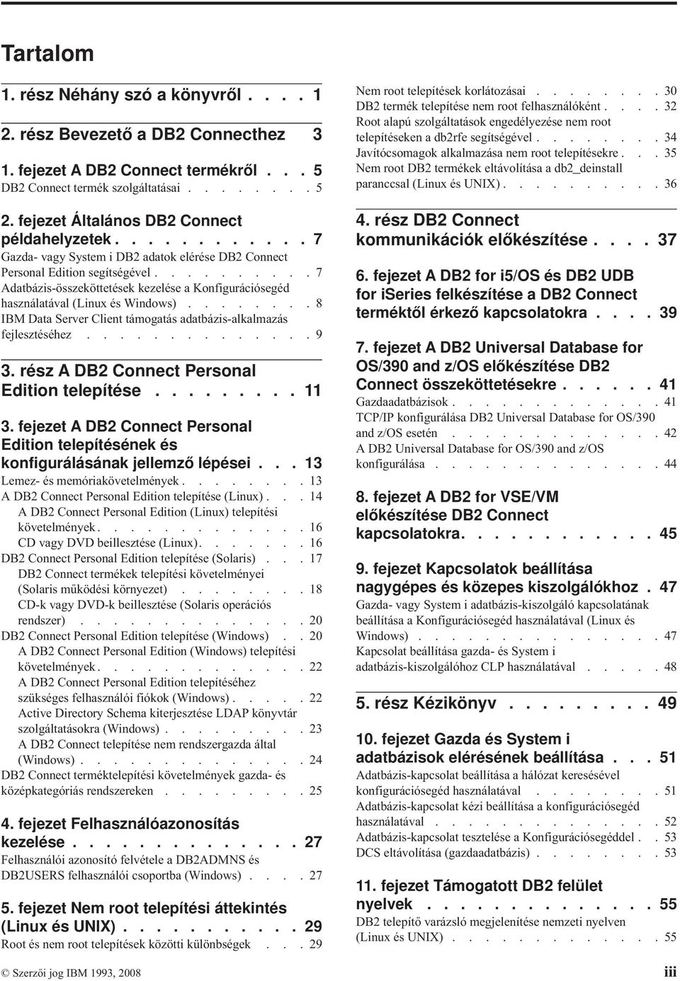 .........7 Adatbázis-összeköttetések kezelése a Konfigurációsegéd használatával (Linux és Windows)........8 IBM Data Server Client támogatás adatbázis-alkalmazás fejlesztéséhez..............9 3.