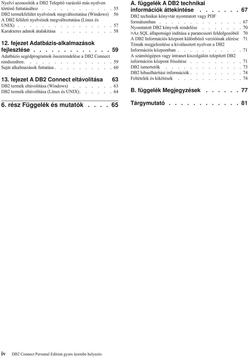 ..............59 Saját alkalmazások futtatása..........60 13. fejezet A DB2 Connect eltávolítása 63 DB2 termék eltávolítása (Windows).......63 DB2 termék eltávolítása (Linux és UNIX)......64 6.