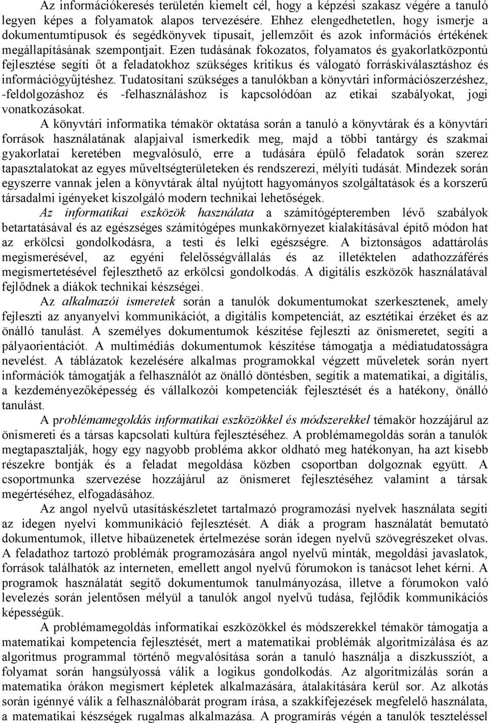 Ezen tudásának fokozatos, folyamatos és gyakorlatközpontú fejlesztése segíti őt a feladatokhoz szükséges kritikus és válogató forráskiválasztáshoz és információgyűjtéshez.