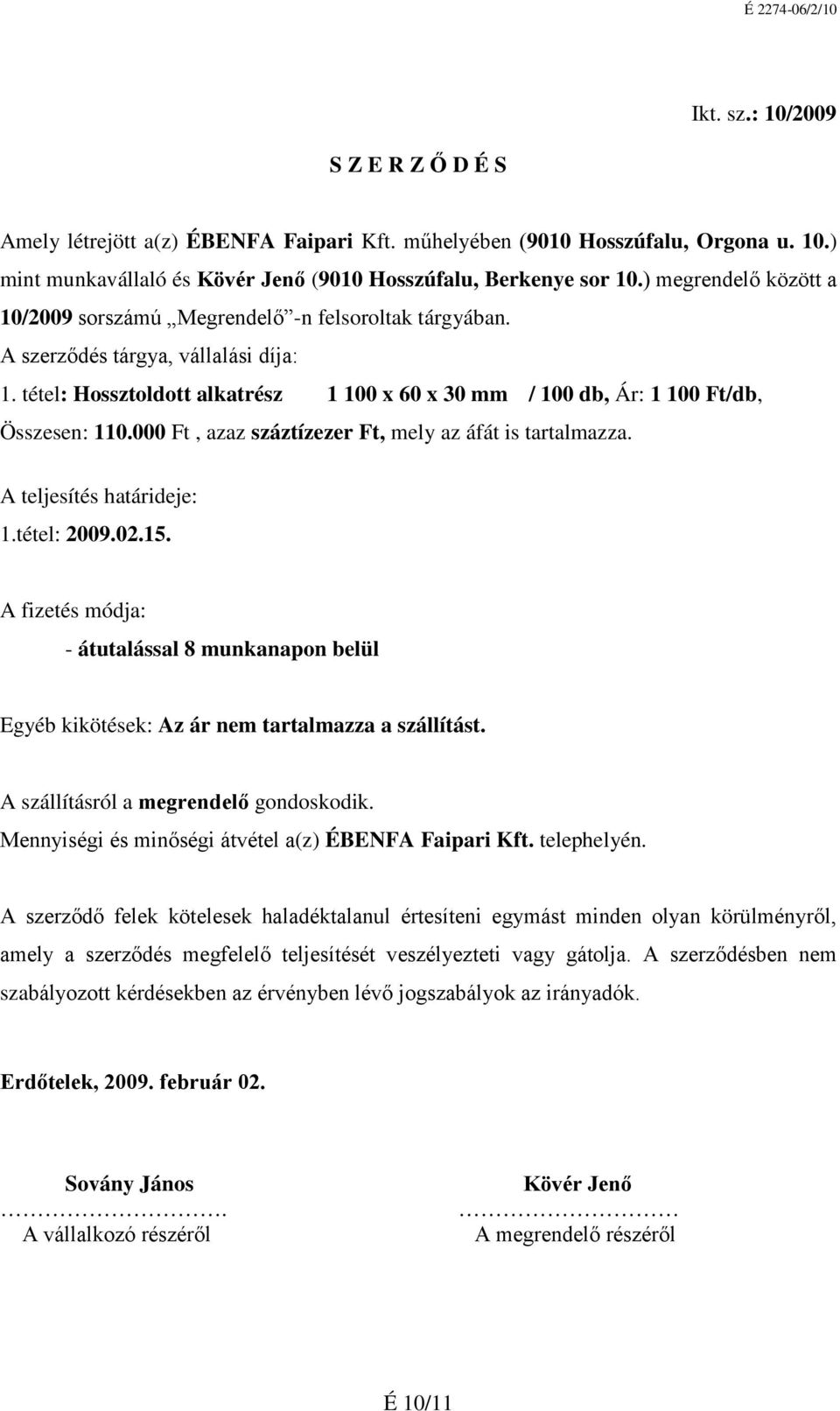 tétel: Hossztoldott alkatrész 1 100 x 60 x 30 mm / 100 db, Ár: 1 100 Ft/db, Összesen: 110.000 Ft, azaz száztízezer Ft, mely az áfát is tartalmazza. A teljesítés határideje: 1.tétel: 2009.02.15.