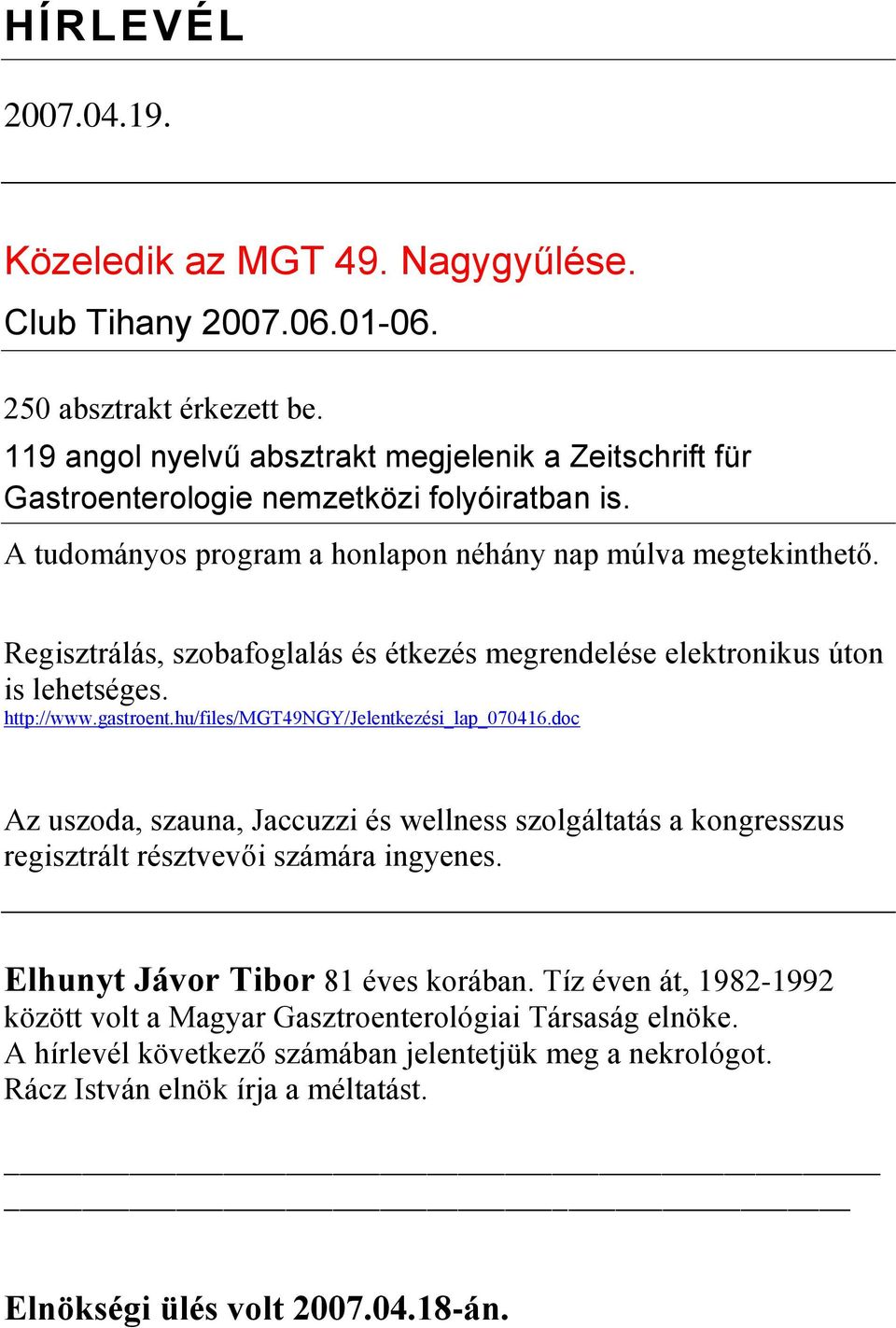 Regisztrálás, szobafoglalás és étkezés megrendelése elektronikus úton is lehetséges. http://www.gastroent.hu/files/mgt49ngy/jelentkezési_lap_070416.