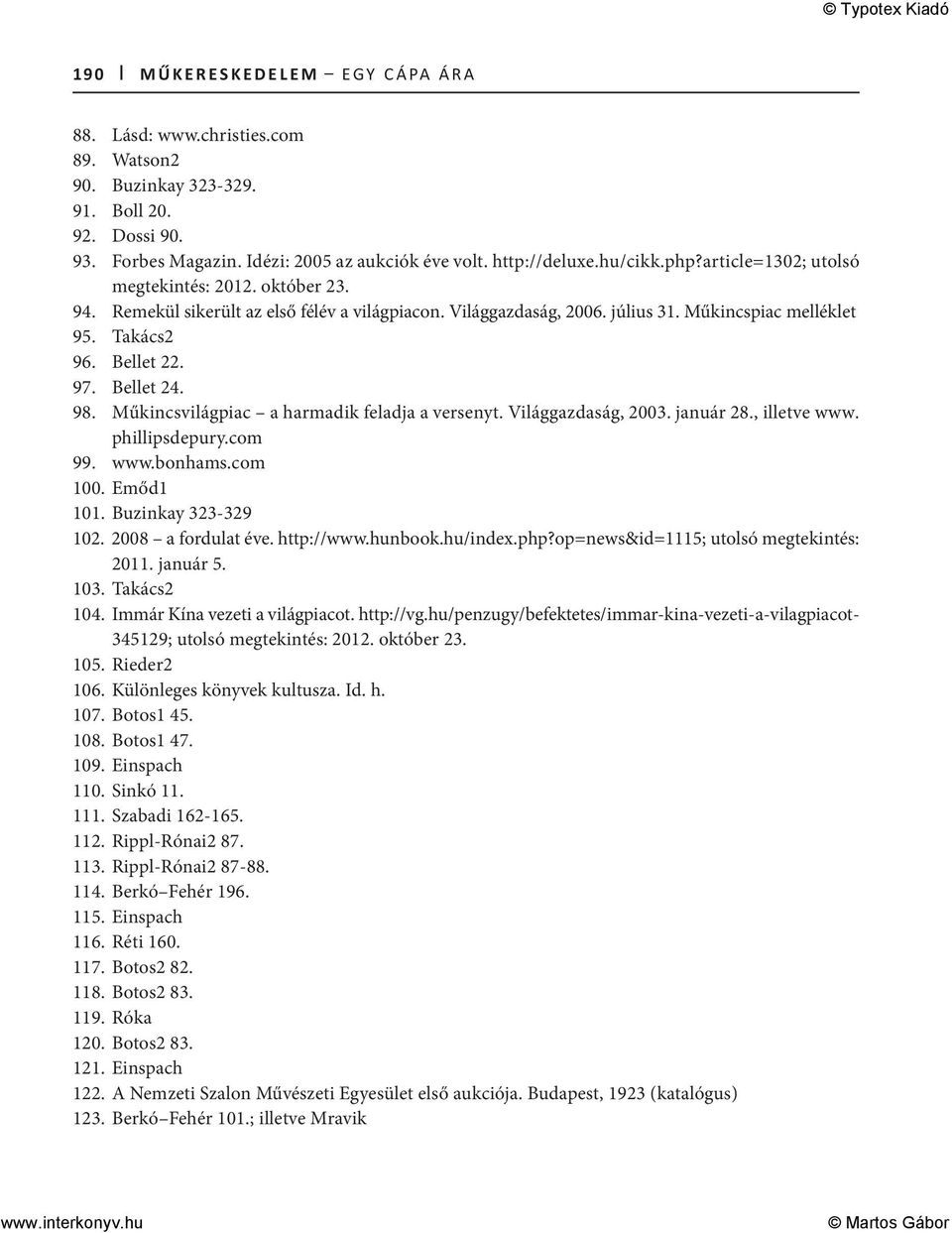 Bellet 24. 98. Műkincsvilágpiac a harmadik feladja a versenyt. Világgazdaság, 2003. január 28., illetve www. phillipsdepury.com 99. www.bonhams.com 100. Emőd1 101. Buzinkay 323-329 102.