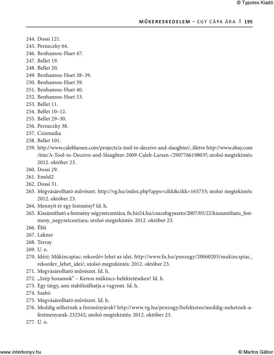 com/projects/a-tool-to-deceive-and-slaughter/, illetve http://www.ebay.com /itm/a-tool-to-deceive-and-slaughter-2009-caleb-larsen-/290776619803?; utolsó megtekintés: 2012. október 23. 260. Dossi 29.