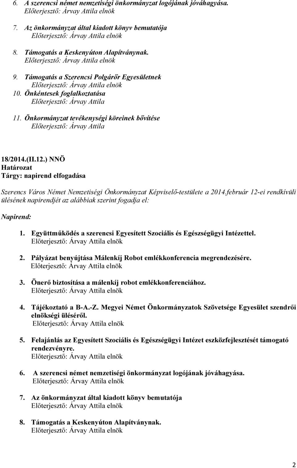 ) NNÖ Tárgy: napirend elfogadása Szerencs Város Német Nemzetiségi Önkormányzat Képviselő-testülete a 2014.február 12-ei rendkívüli ülésének napirendjét az alábbiak szerint fogadja el: Napirend: 1.