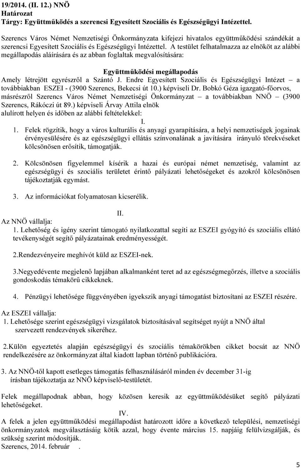 A testület felhatalmazza az elnököt az alábbi megállapodás aláírására és az abban foglaltak megvalósítására: Együttműködési megállapodás Amely létrejött egyrészről a Szántó J.