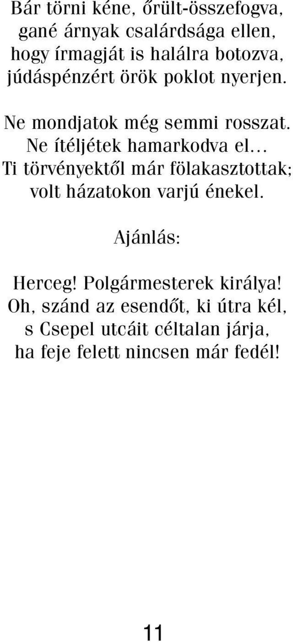 Ne ítéljétek hamarkodva el Ti törvényektõl már fölakasztottak; volt házatokon varjú énekel.