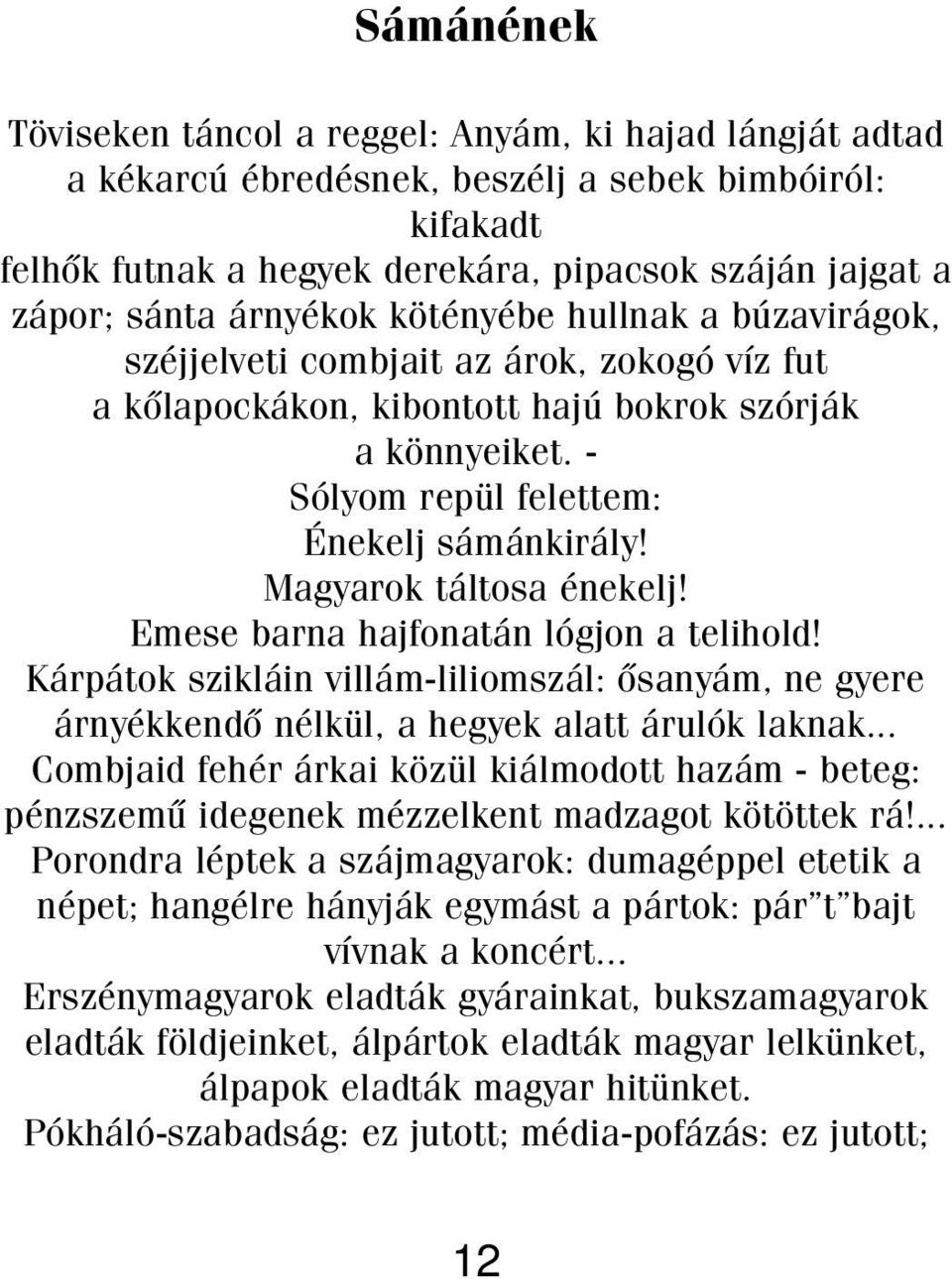 Magyarok táltosa énekelj! Emese barna hajfonatán lógjon a telihold! Kárpátok szikláin villám-liliomszál: õsanyám, ne gyere árnyékkendõ nélkül, a hegyek alatt árulók laknak.