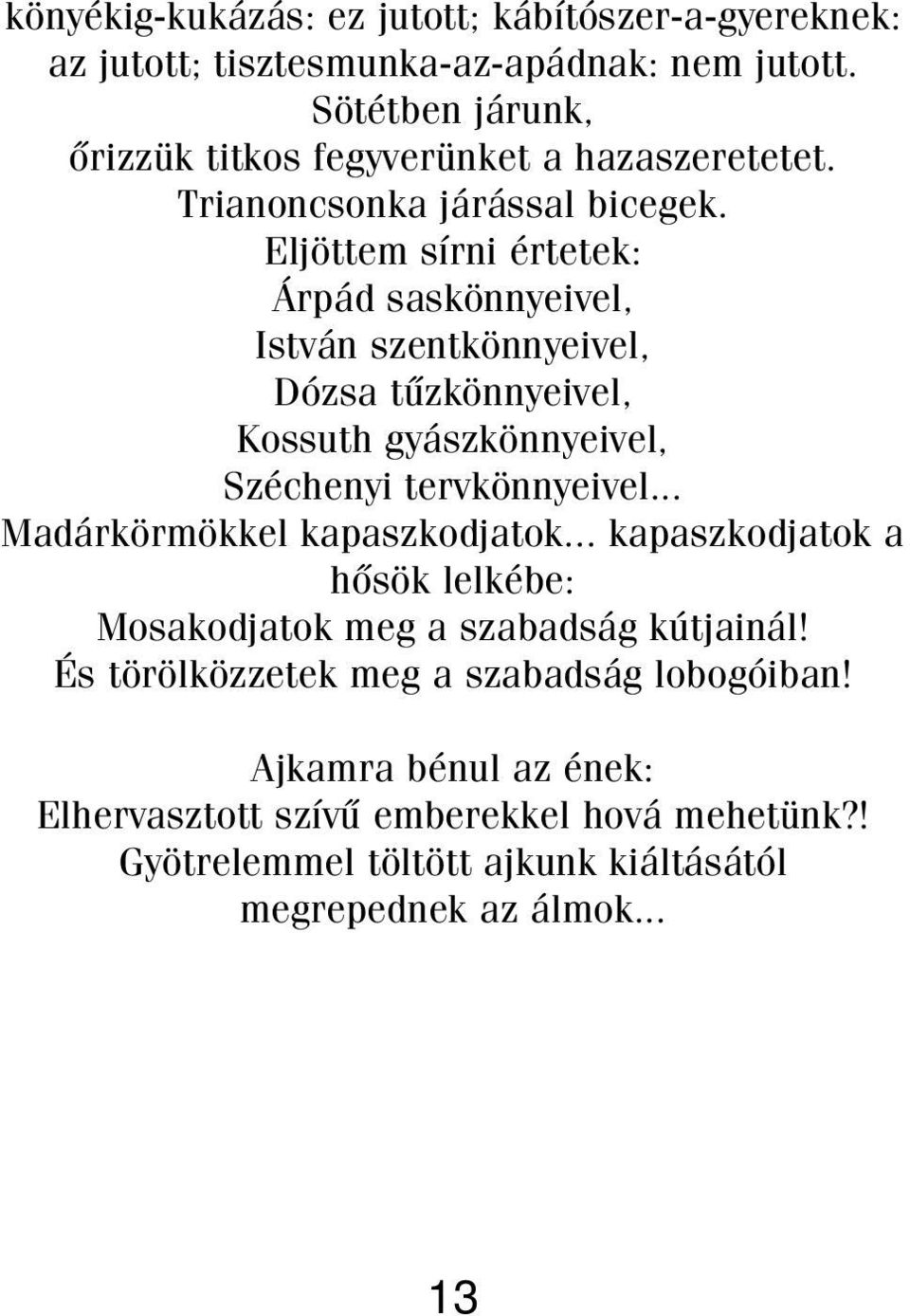 Eljöttem sírni értetek: Árpád saskönnyeivel, István szentkönnyeivel, Dózsa tûzkönnyeivel, Kossuth gyászkönnyeivel, Széchenyi tervkönnyeivel.