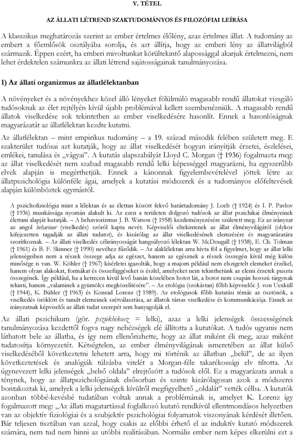 Éppen ezért, ha emberi mivoltunkat körültekintő alapossággal akarjuk értelmezni, nem lehet érdektelen számunkra az állati létrend sajátosságainak tanulmányozása.