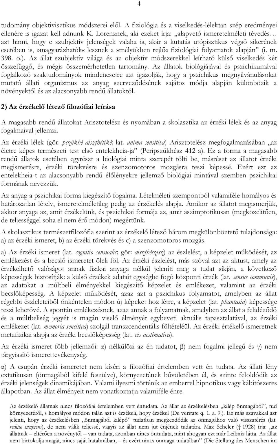 a»mélyükben rejlő«fiziológiai folyamatok alapján (i. m. 398. o.). Az állat szubjektív világa és az objektív módszerekkel leírható külső viselkedés két összefüggő, és mégis összemérhetetlen tartomány.