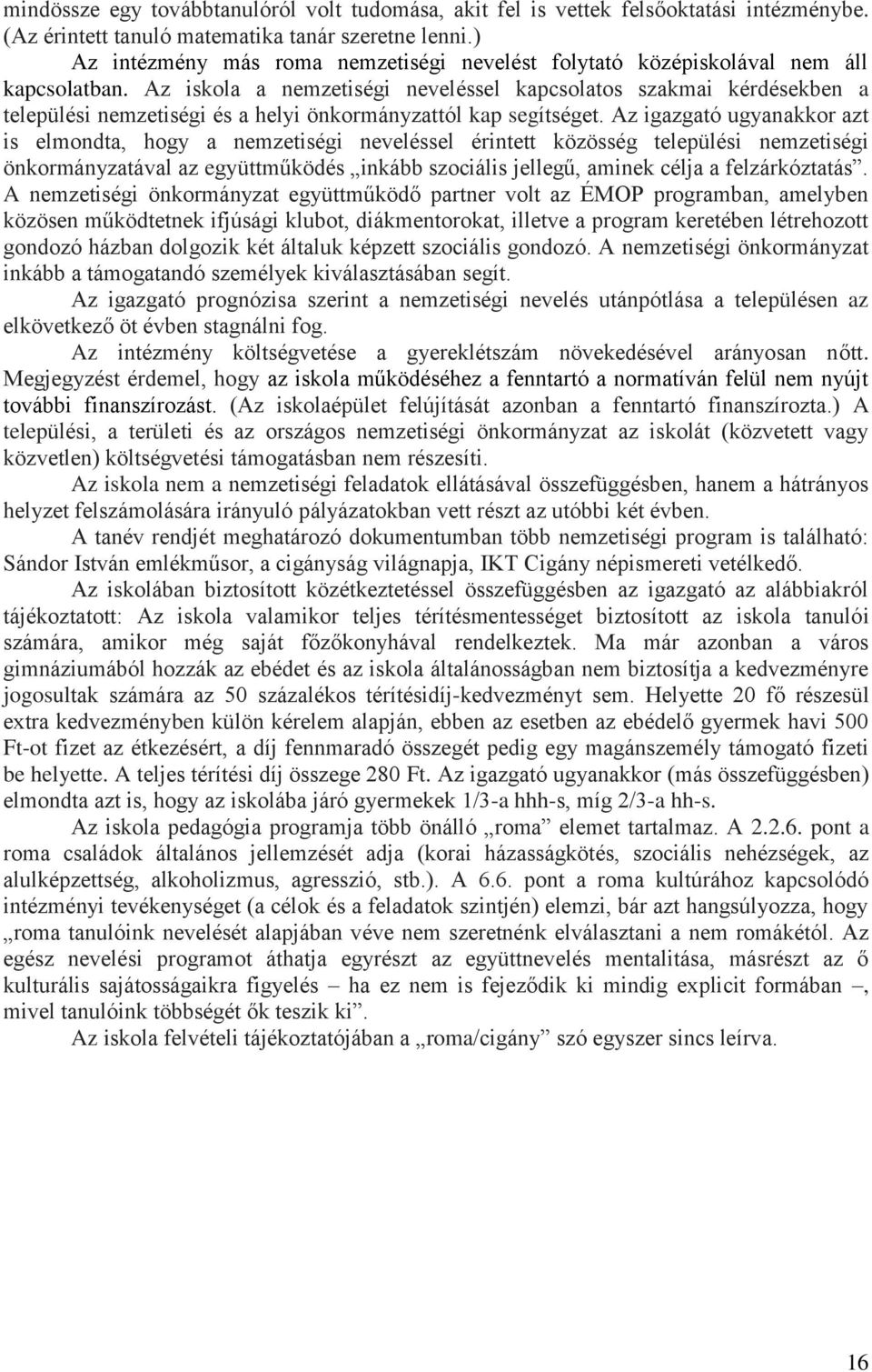 Az iskola a nemzetiségi neveléssel kapcsolatos szakmai kérdésekben a települési nemzetiségi és a helyi önkormányzattól kap segítséget.