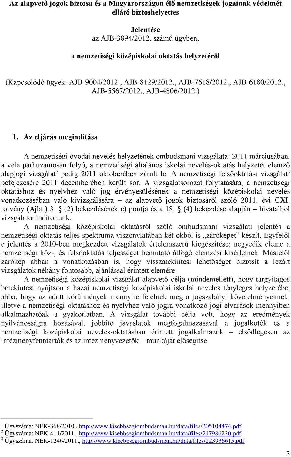 Az eljárás megindítása A nemzetiségi óvodai nevelés helyzetének ombudsmani vizsgálata 1 2011 márciusában, a vele párhuzamosan folyó, a nemzetiségi általános iskolai nevelés-oktatás helyzetét elemző