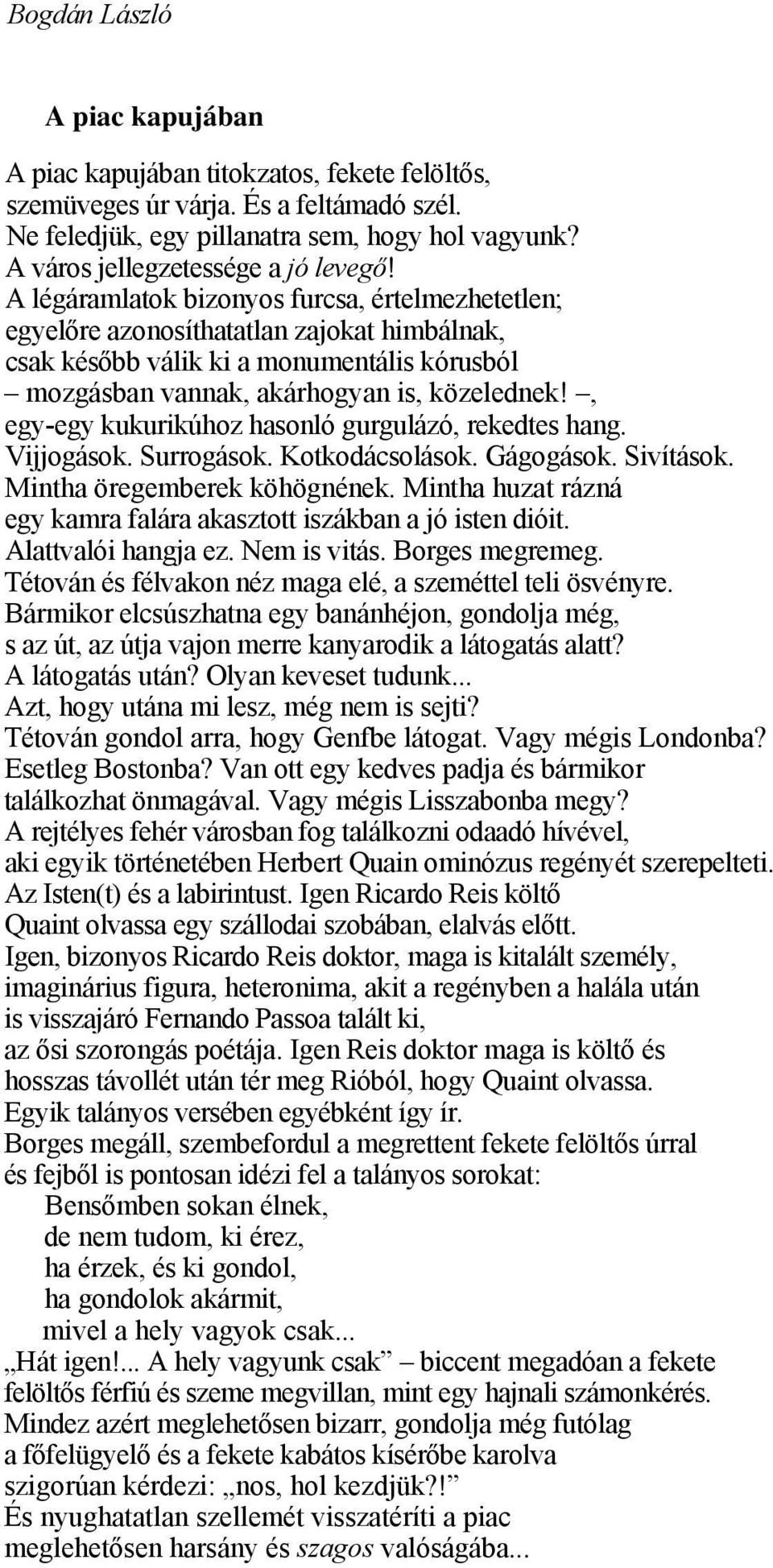 A légáramlatok bizonyos furcsa, értelmezhetetlen; egyelőre azonosíthatatlan zajokat himbálnak, csak később válik ki a monumentális kórusból mozgásban vannak, akárhogyan is, közelednek!