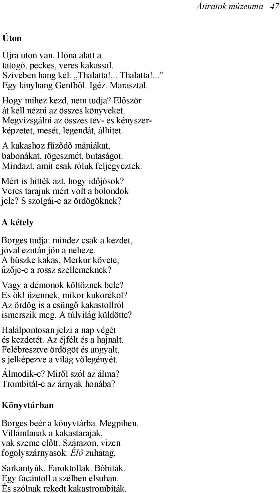 Mindazt, amit csak róluk feljegyeztek. Mért is hitték azt, hogy időjósok? Veres tarajuk mért volt a bolondok jele? S szolgái-e az ördögöknek?