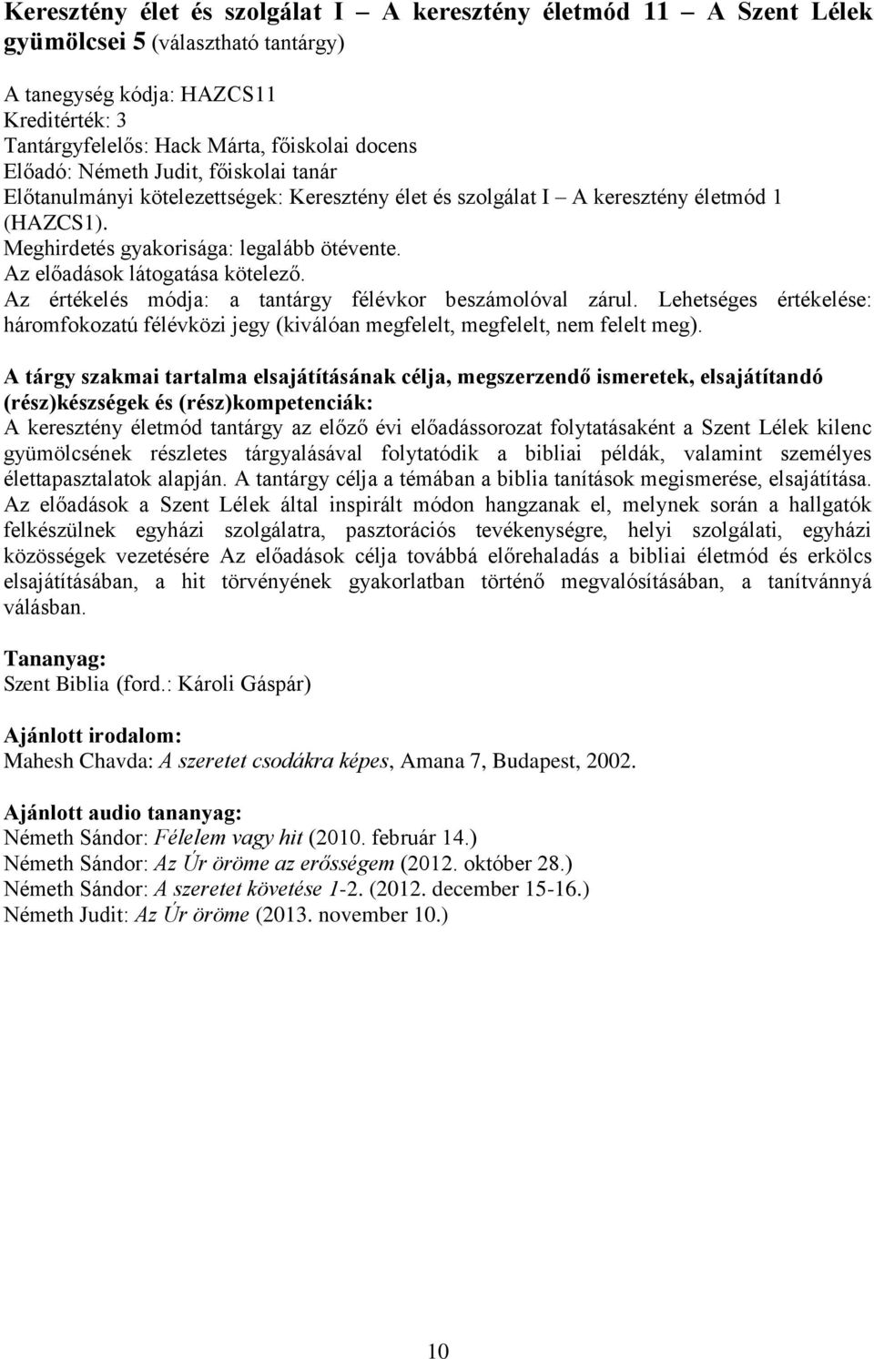 Az értékelés módja: a tantárgy félévkor beszámolóval zárul. Lehetséges értékelése: háromfokozatú félévközi jegy (kiválóan megfelelt, megfelelt, nem felelt meg).