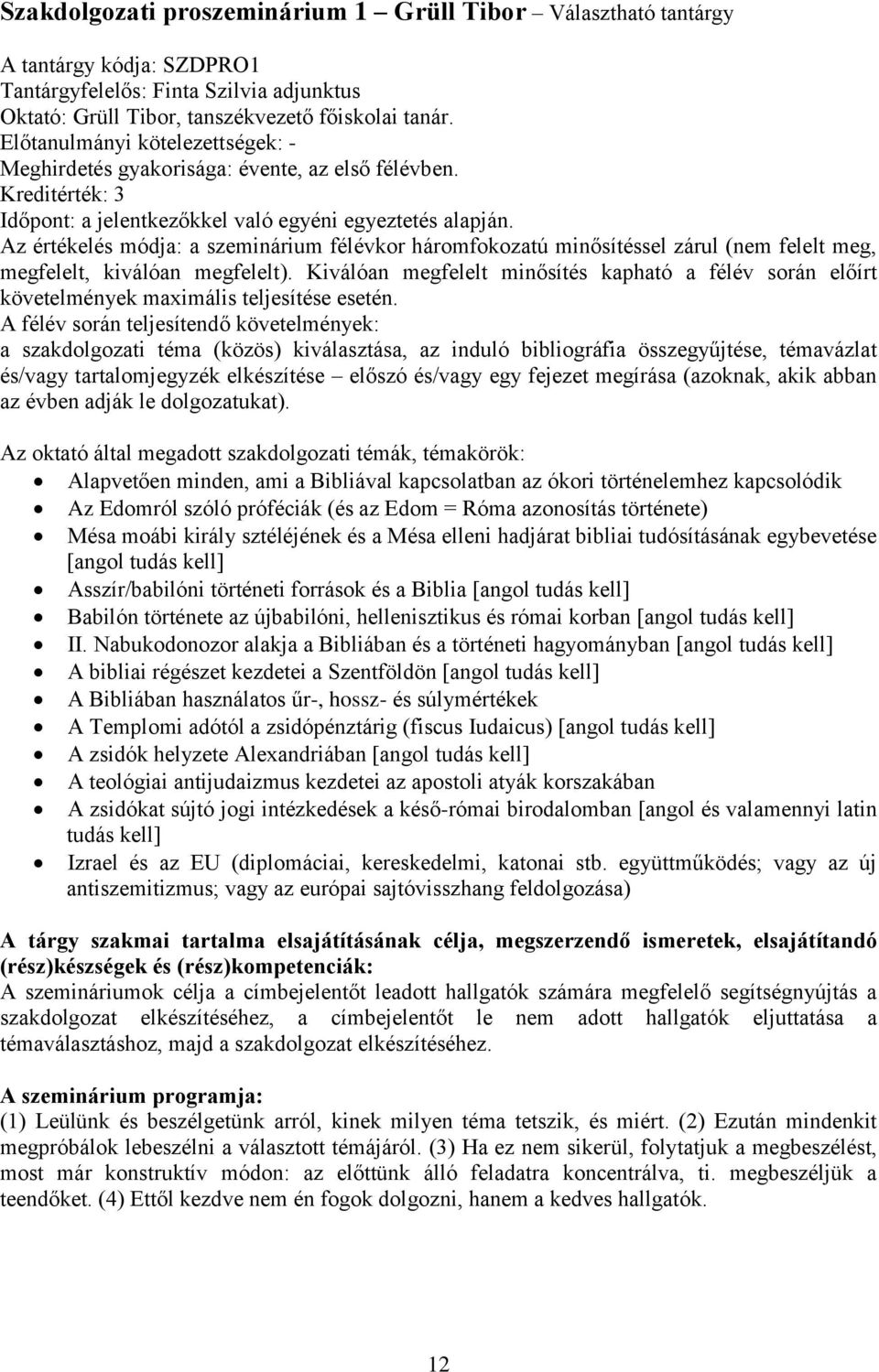 Az értékelés módja: a szeminárium félévkor háromfokozatú minősítéssel zárul (nem felelt meg, megfelelt, kiválóan megfelelt).
