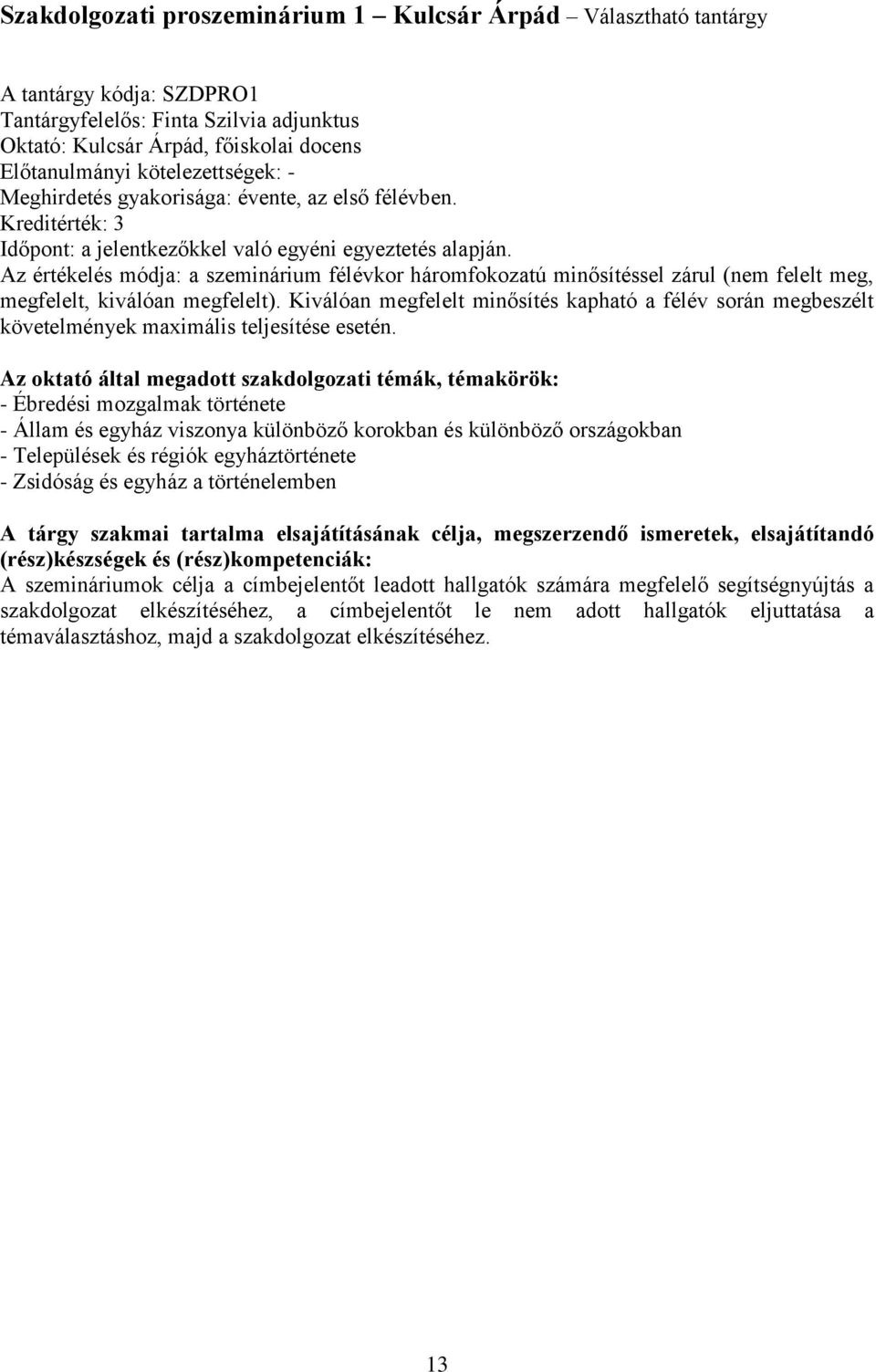Az értékelés módja: a szeminárium félévkor háromfokozatú minősítéssel zárul (nem felelt meg, megfelelt, kiválóan megfelelt).