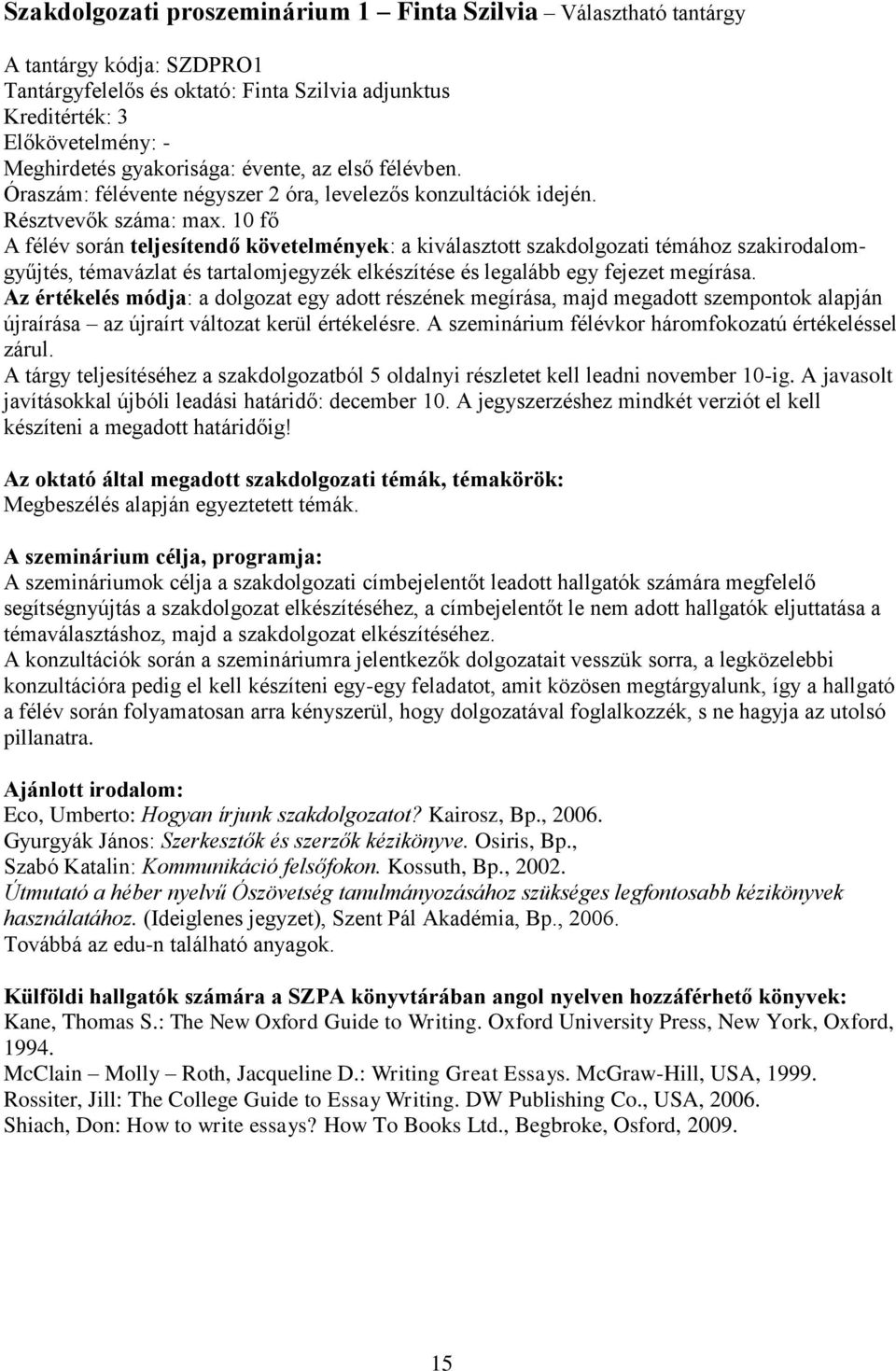 10 fő A félév során teljesítendő követelmények: a kiválasztott szakdolgozati témához szakirodalomgyűjtés, témavázlat és tartalomjegyzék elkészítése és legalább egy fejezet megírása.