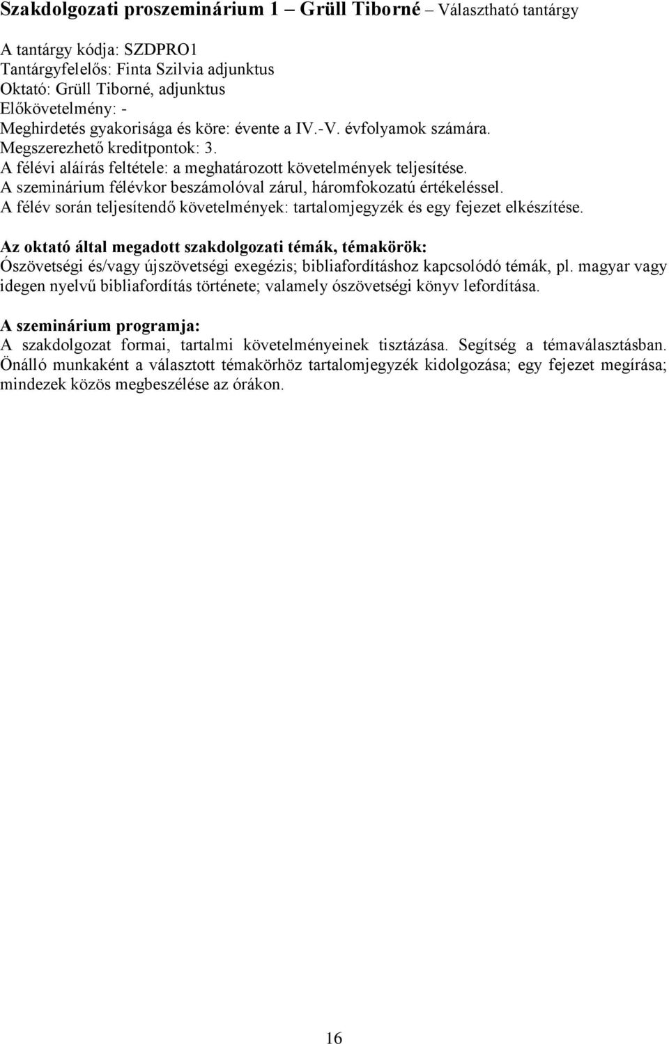 A szeminárium félévkor beszámolóval zárul, háromfokozatú értékeléssel. A félév során teljesítendő követelmények: tartalomjegyzék és egy fejezet elkészítése.
