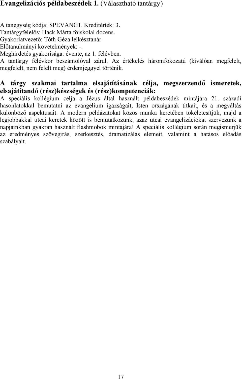 Az értékelés háromfokozatú (kiválóan megfelelt, megfelelt, nem felelt meg) érdemjeggyel történik.