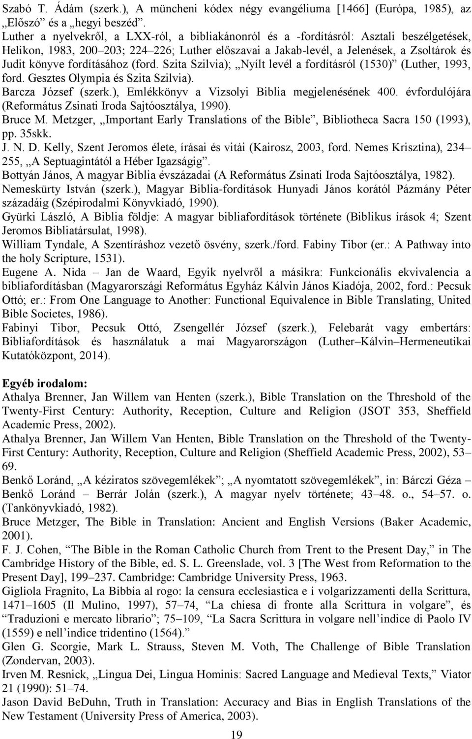 fordításához (ford. Szita Szilvia); Nyílt levél a fordításról (1530) (Luther, 1993, ford. Gesztes Olympia és Szita Szilvia). Barcza József (szerk.), Emlékkönyv a Vizsolyi Biblia megjelenésének 400.