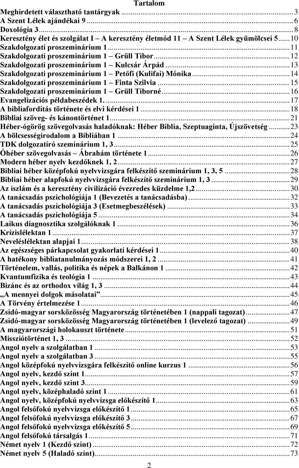 .. 14 Szakdolgozati proszeminárium 1 Finta Szilvia... 15 Szakdolgozati proszeminárium 1 Grüll Tiborné... 16 Evangelizációs példabeszédek 1.... 17 A bibliafordítás története és elvi kérdései 1.