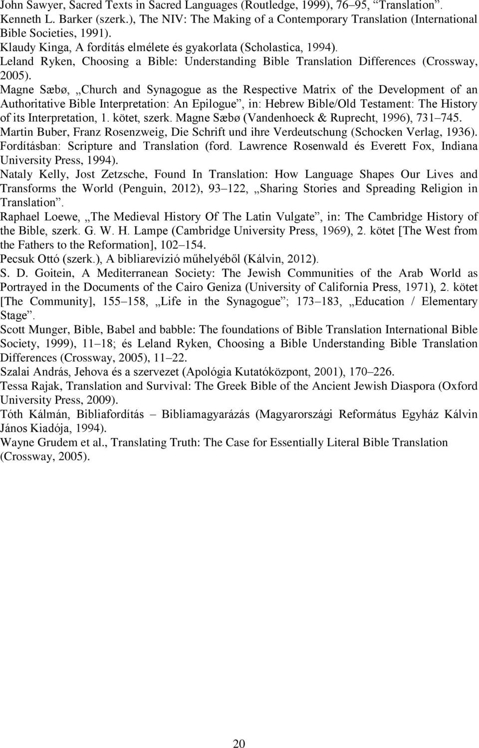 Leland Ryken, Choosing a Bible: Understanding Bible Translation Differences (Crossway, 2005).