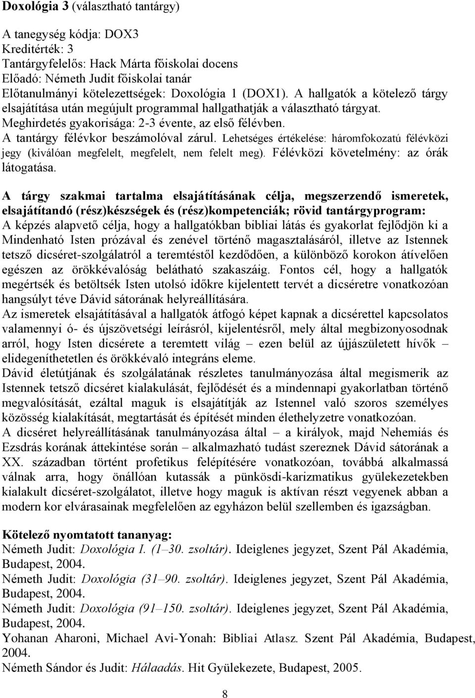 Lehetséges értékelése: háromfokozatú félévközi jegy (kiválóan megfelelt, megfelelt, nem felelt meg). Félévközi követelmény: az órák látogatása.