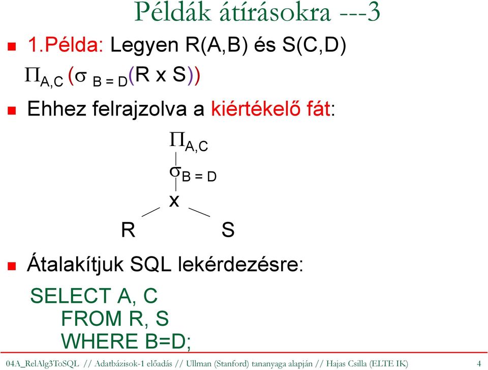 FROM R, S WHERE B=D; Példák átírásokra ---3 S 04A_RelAlg3ToSQL //