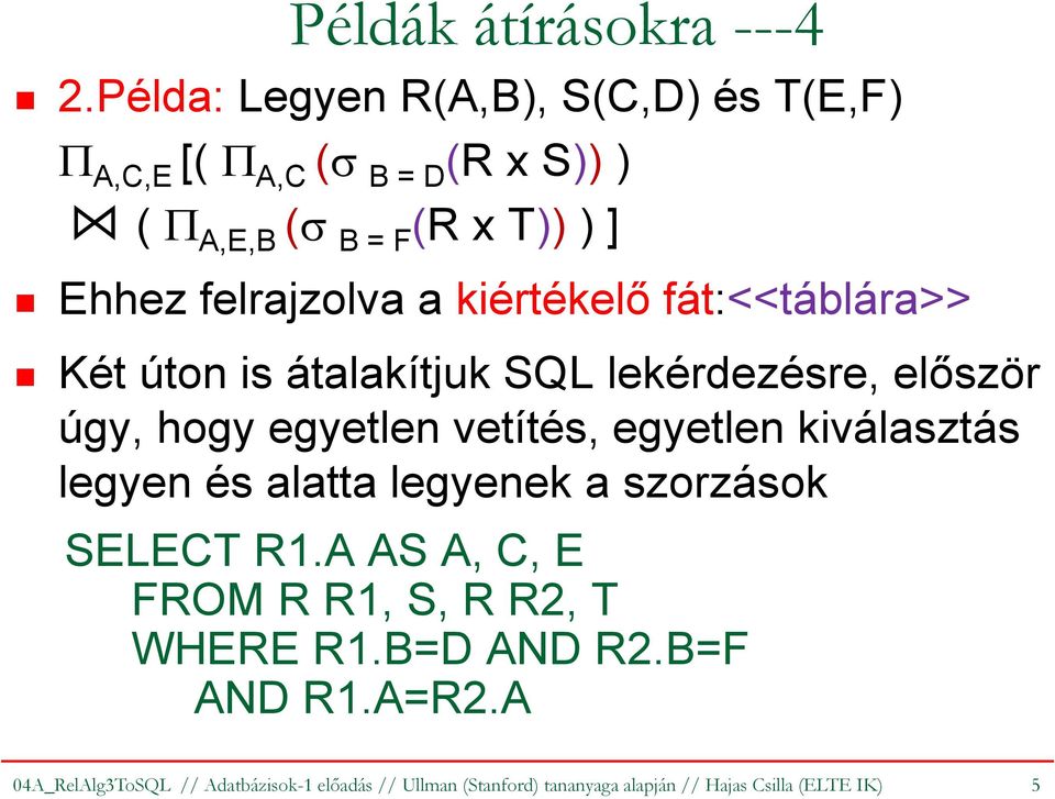 kiértékelő fát:<<táblára>> Két úton is átalakítjuk SQL lekérdezésre, először úgy, hogy egyetlen vetítés, egyetlen kiválasztás