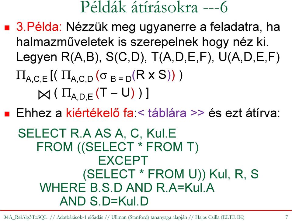 fa:< táblára >> és ezt átírva: SELECT R.A AS A, C, Kul.E FROM ((SELECT * FROM T) EXCEPT (SELECT * FROM U)) Kul, R, S WHERE B.